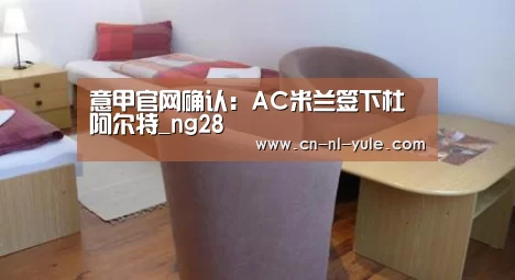 意甲官网确认:AC米兰签下杜阿尔特_ng28(图3) ng娱乐