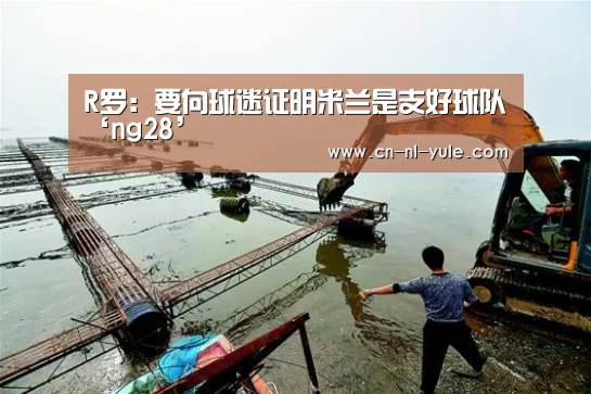 R罗:要向球迷证明米兰是支好球队‘ng28’(图3) 南宫娱乐官网